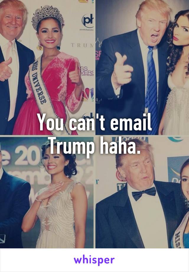 You can't email Trump haha.