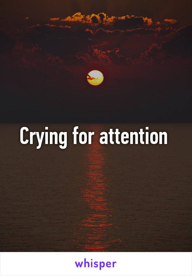 Crying for attention 