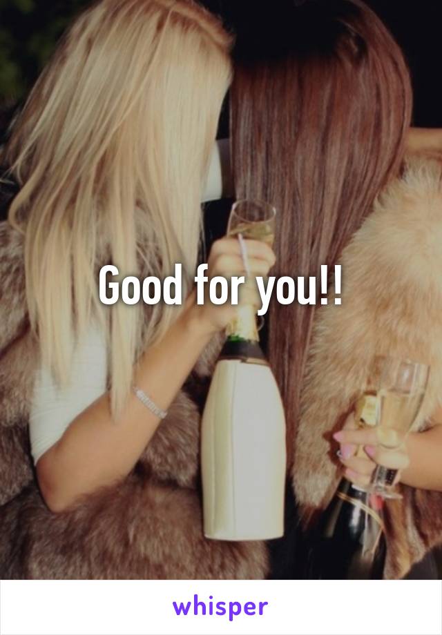 Good for you!!
