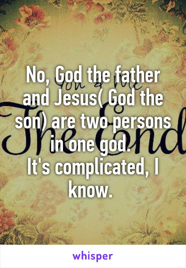 No, God the father and Jesus( God the son) are two persons in one god. 
It's complicated, I know. 