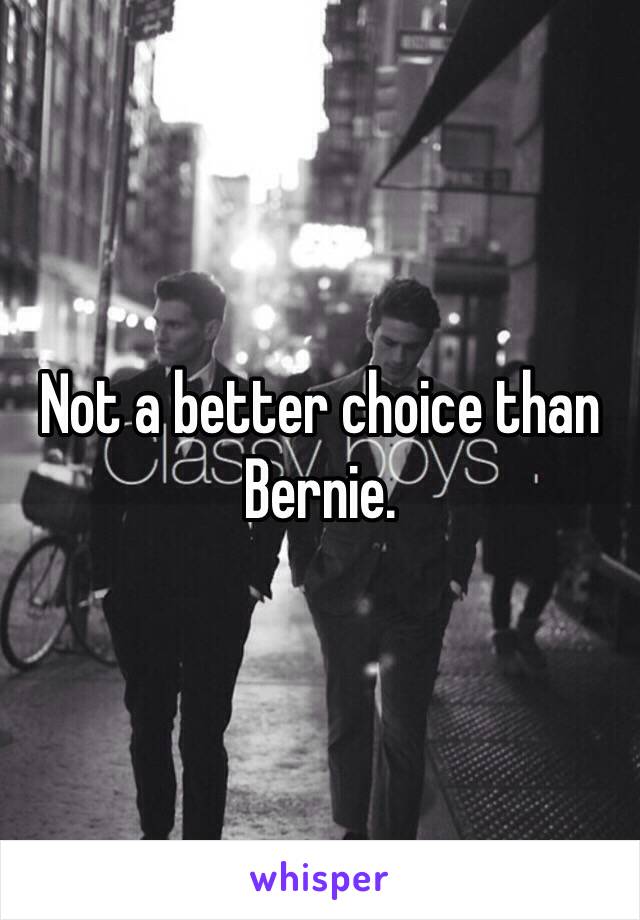 Not a better choice than Bernie. 