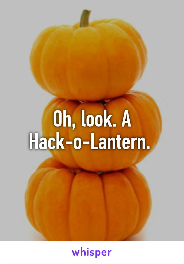 Oh, look. A Hack-o-Lantern. 