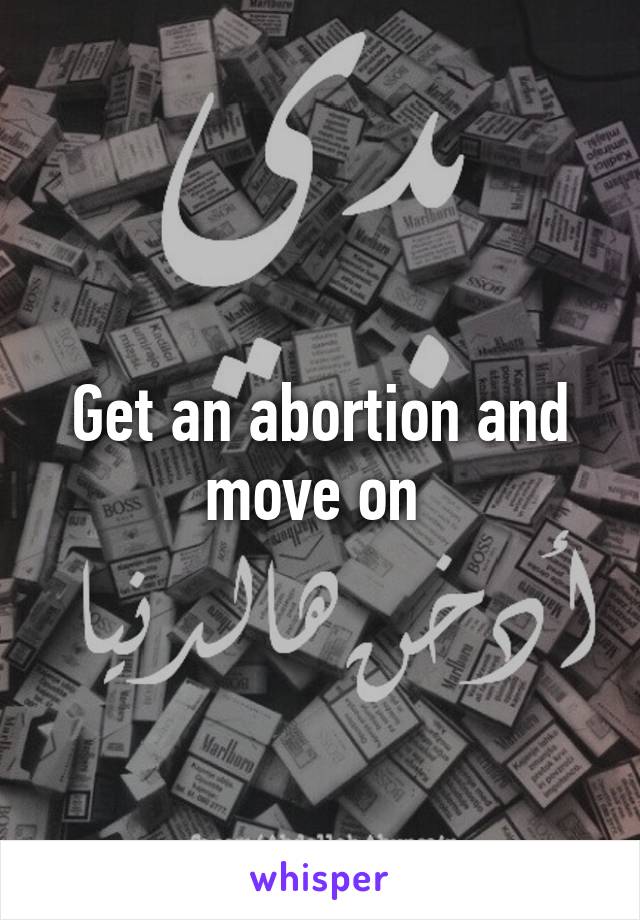 Get an abortion and move on 