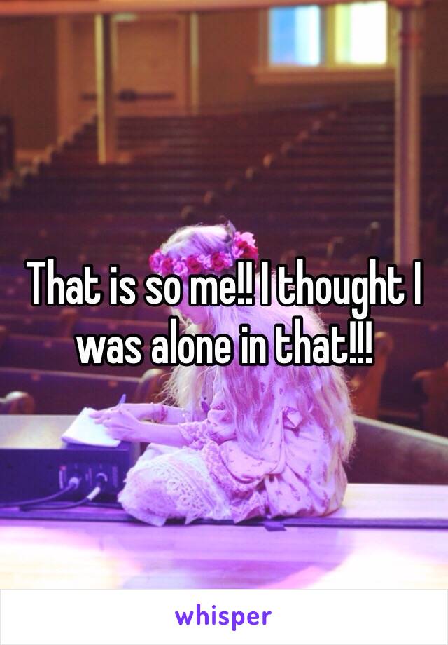 That is so me!! I thought I was alone in that!!!