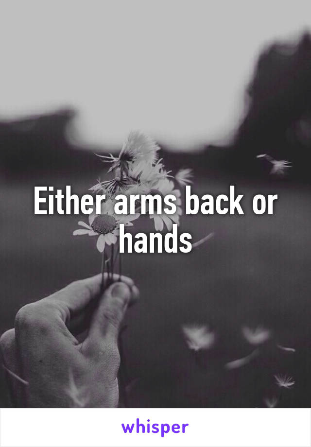 Either arms back or hands