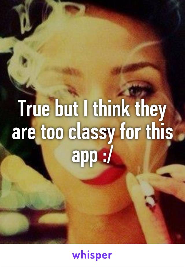 True but I think they are too classy for this app :/