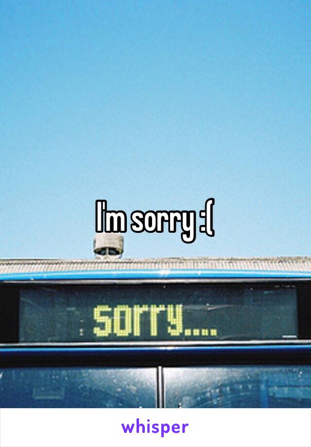 I'm sorry :(