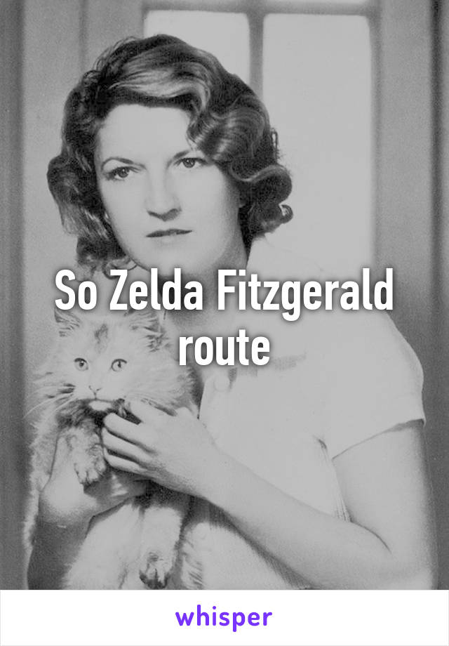 So Zelda Fitzgerald route