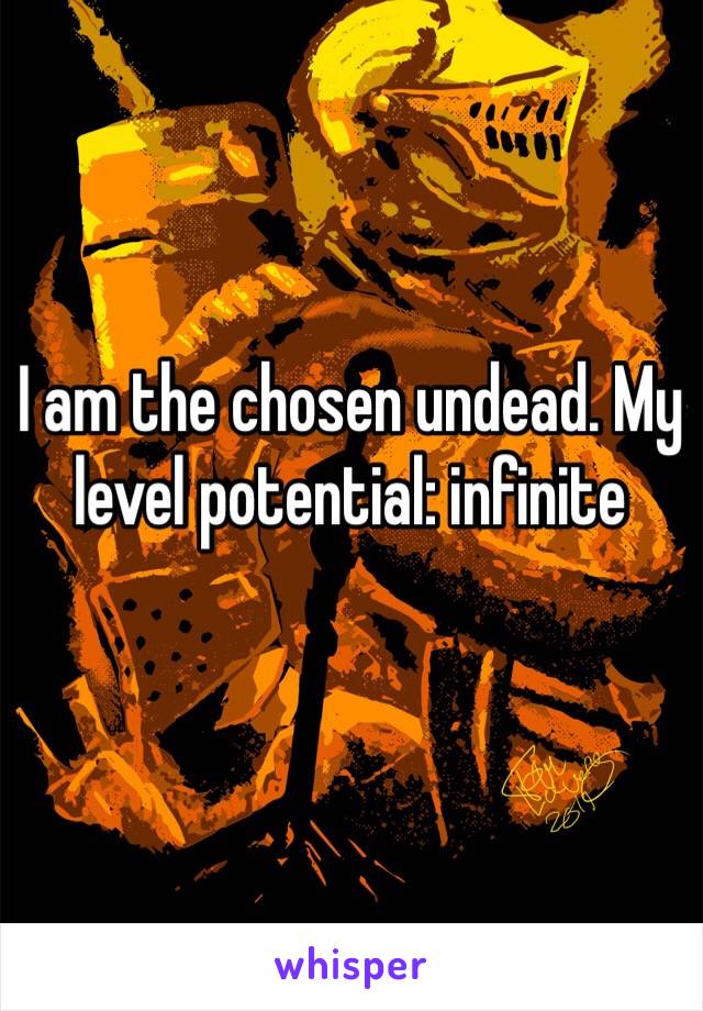 I am the chosen undead. My level potential: infinite