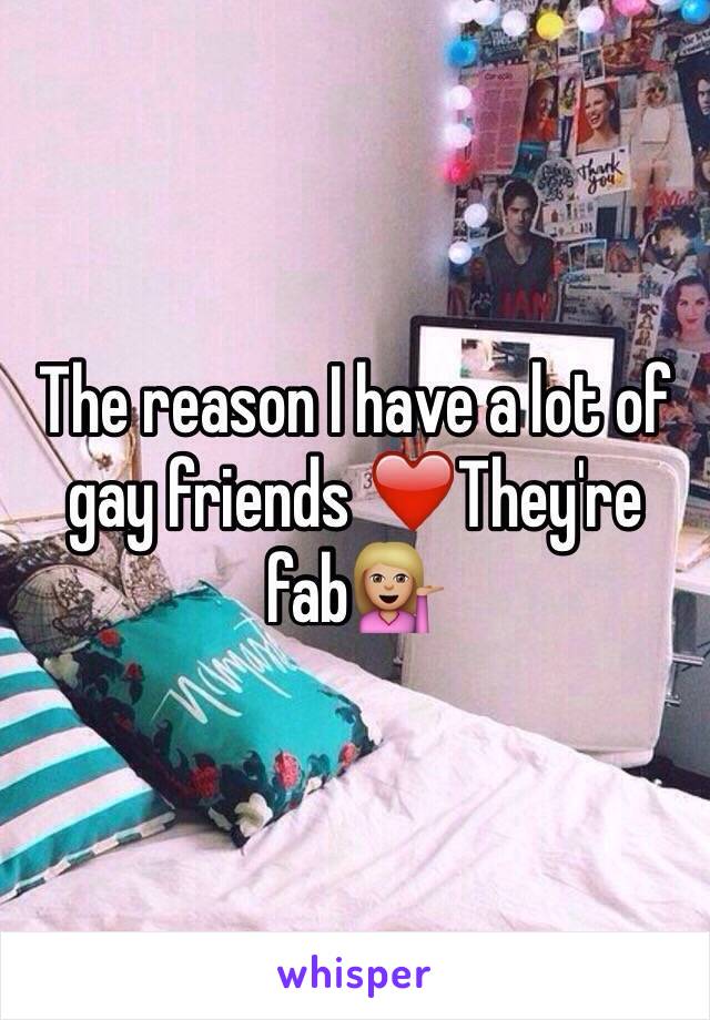 The reason I have a lot of gay friends ❤️They're fab💁🏼