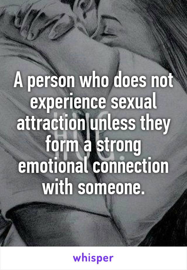 A person who does not experience sexual attraction unless they form a strong emotional connection with someone.