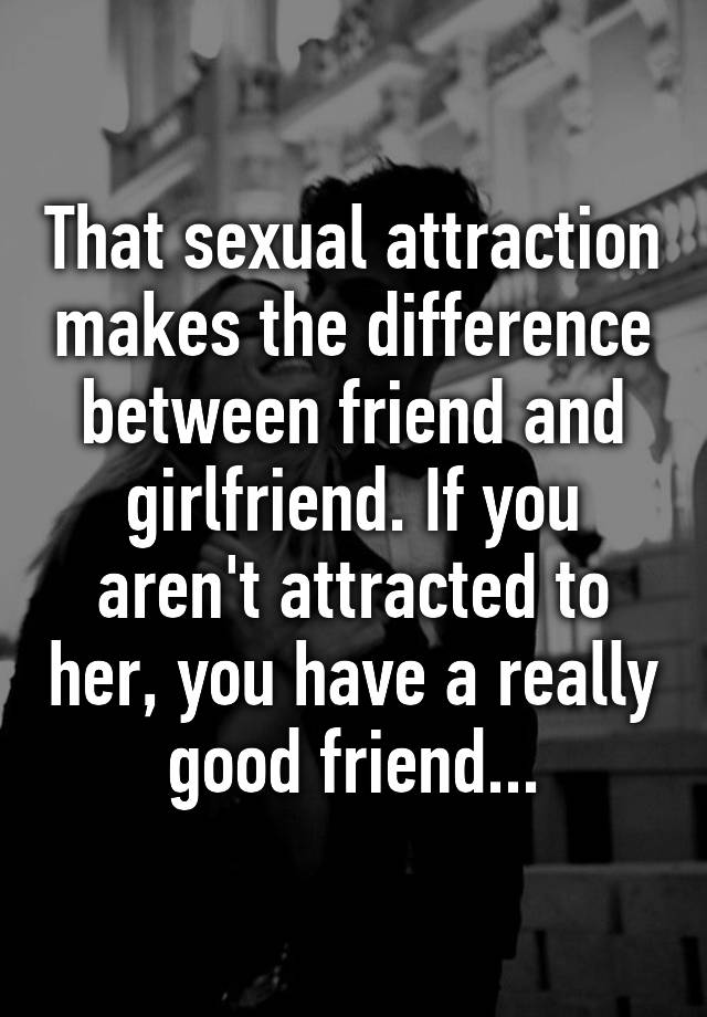 that-sexual-attraction-makes-the-difference-between-friend-and