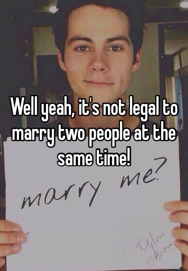 well-yeah-it-s-not-legal-to-marry-two-people-at-the-same-time