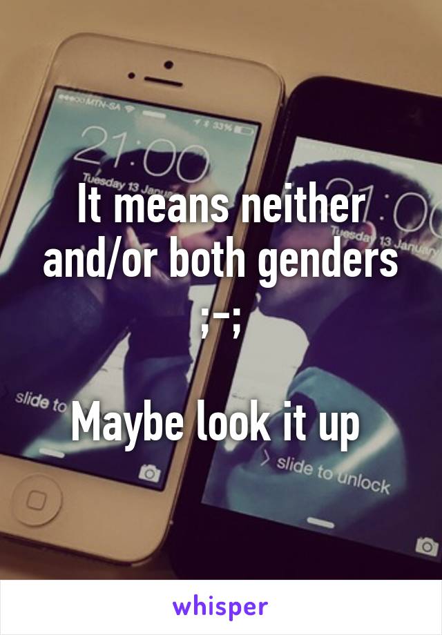 It means neither and/or both genders ;-;

Maybe look it up 