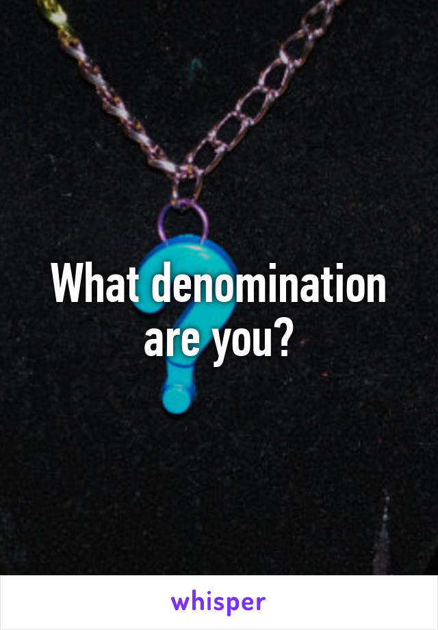 What denomination are you?