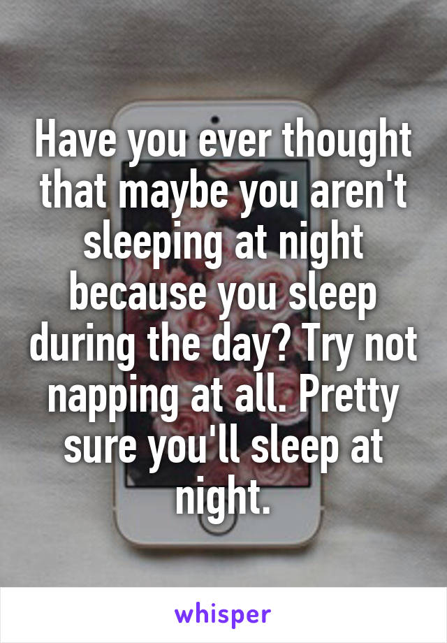 Have you ever thought that maybe you aren't sleeping at night because you sleep during the day? Try not napping at all. Pretty sure you'll sleep at night.