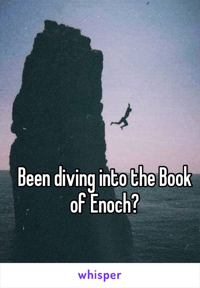 Been diving into the Book of Enoch? 