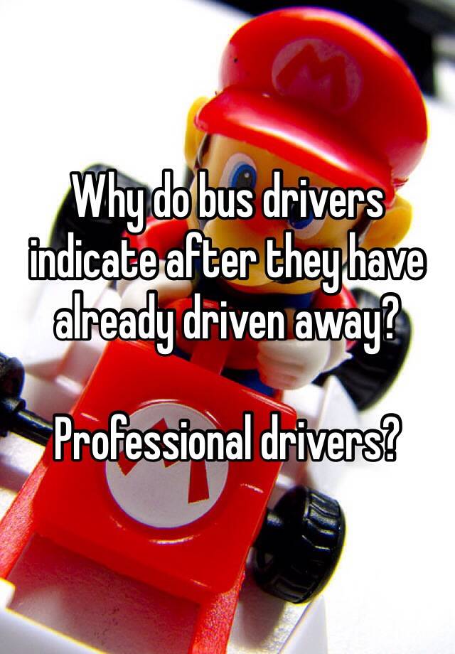 why-do-bus-drivers-indicate-after-they-have-already-driven-away