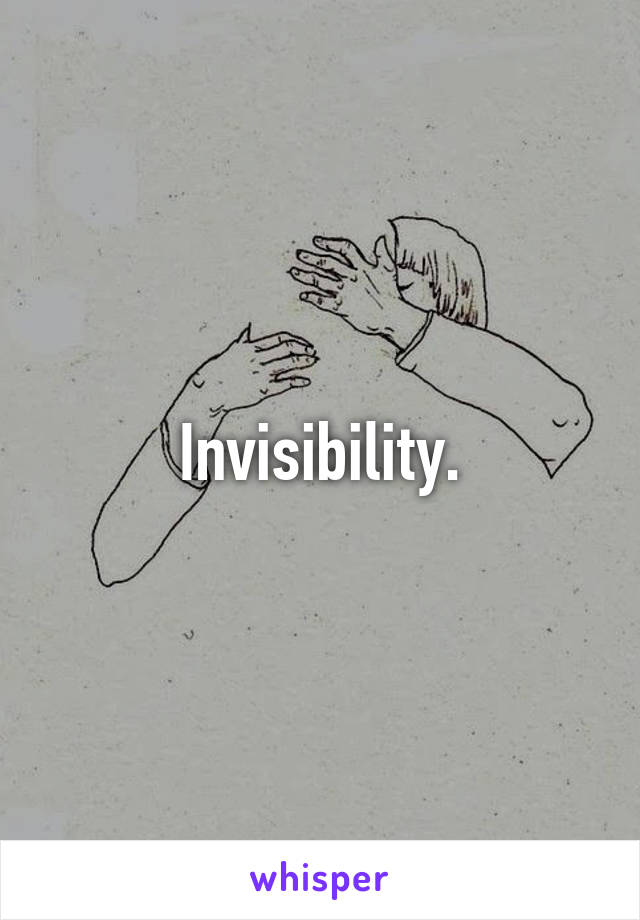Invisibility.