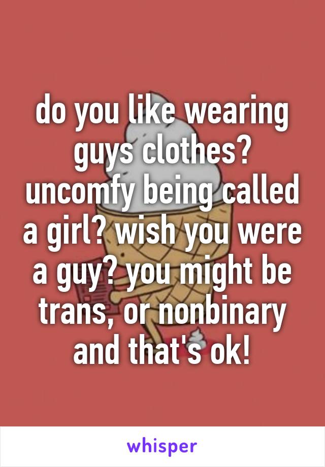 do you like wearing guys clothes? uncomfy being called a girl? wish you were a guy? you might be trans, or nonbinary and that's ok!