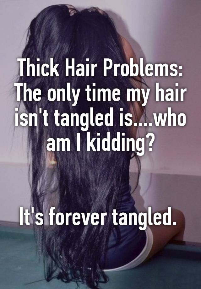 Thick Hair Problems: The only time my hair isn't tangled is....who am I kidding?


It's forever tangled. 