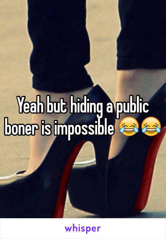 Yeah but hiding a public boner is impossible 😂😂