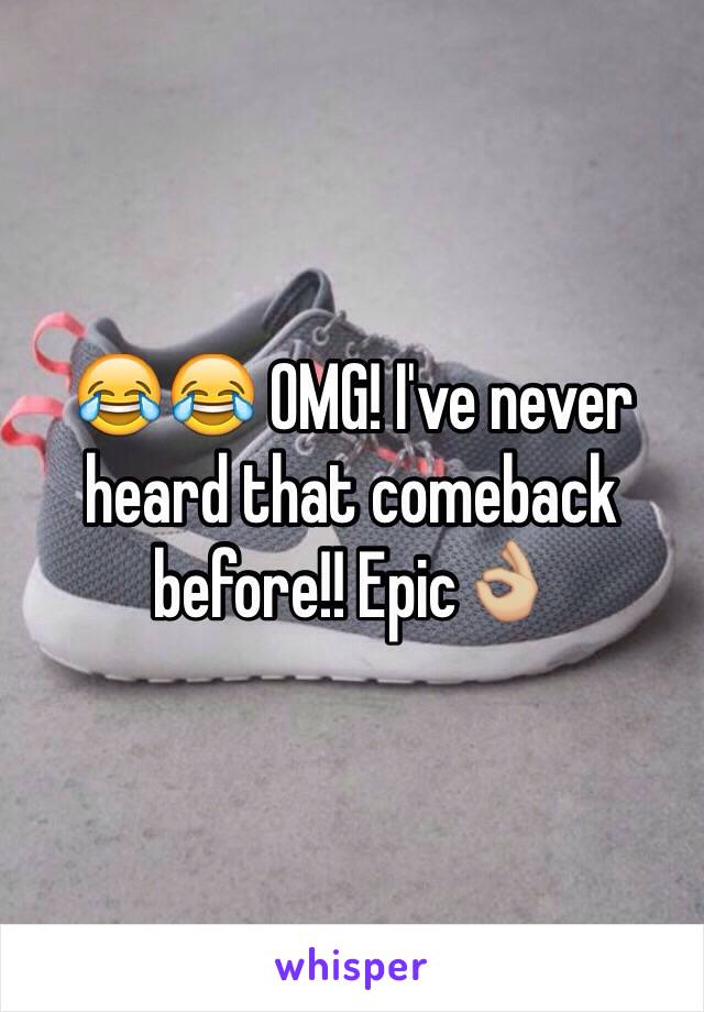 😂😂 OMG! I've never heard that comeback before!! Epic👌🏼