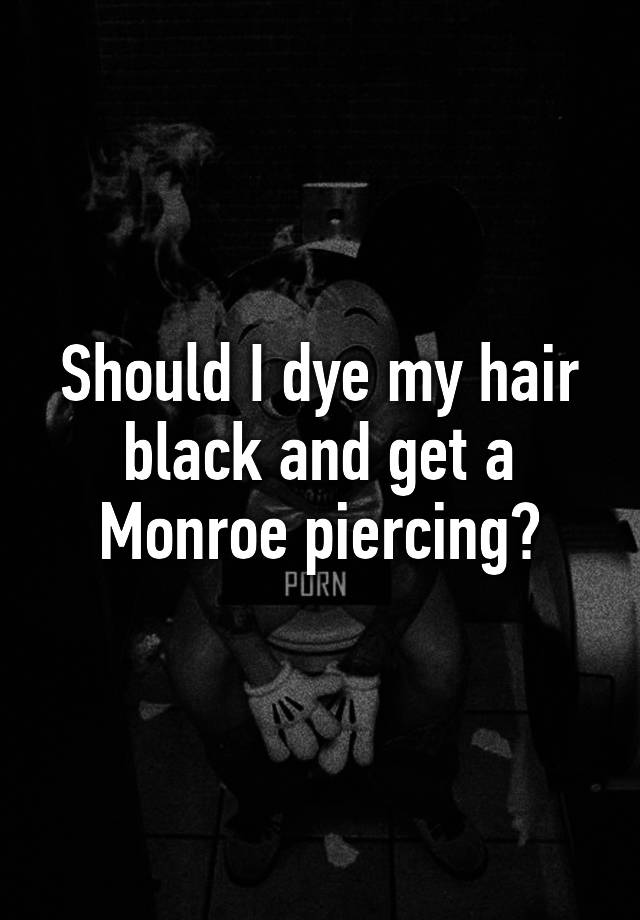 should-i-dye-my-hair-black-and-get-a-monroe-piercing