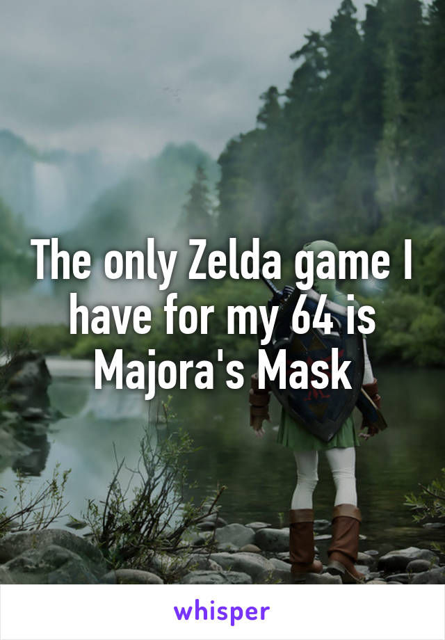 The only Zelda game I have for my 64 is Majora's Mask