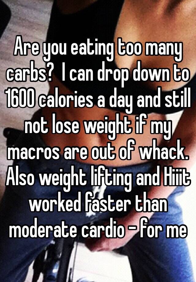 are-you-eating-too-many-carbs-i-can-drop-down-to-1600-calories-a-day