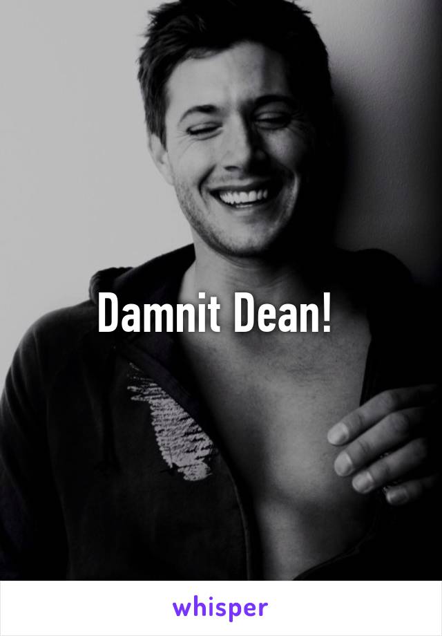 Damnit Dean! 