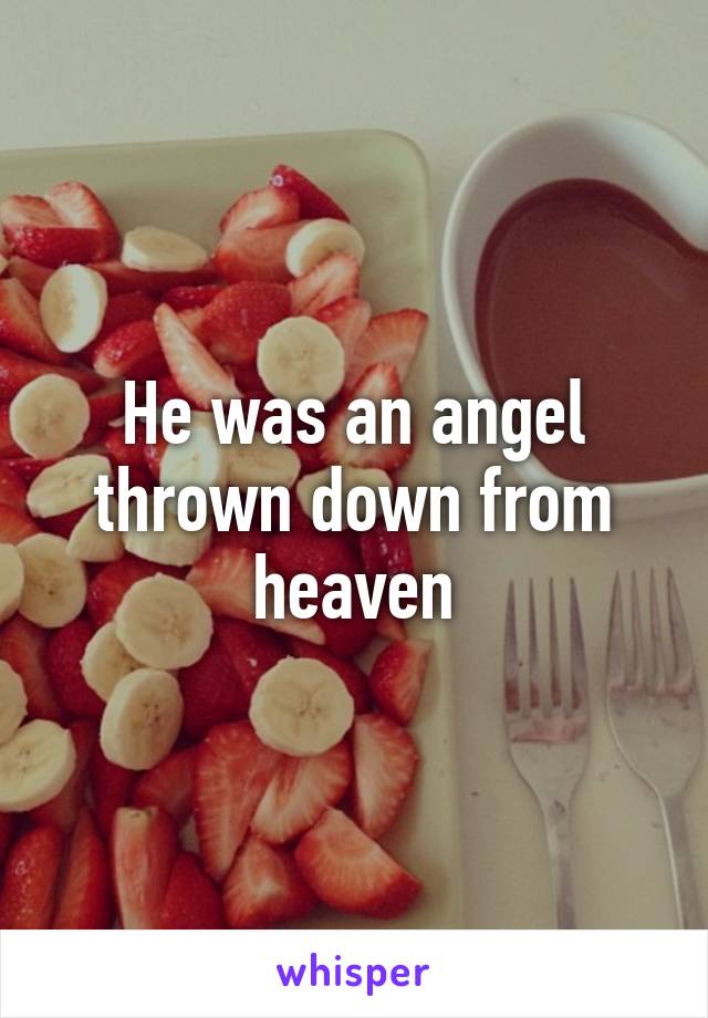 He was an angel thrown down from heaven