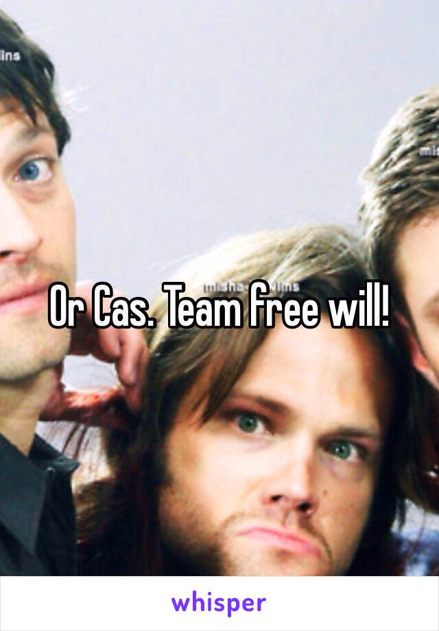 Or Cas. Team free will!