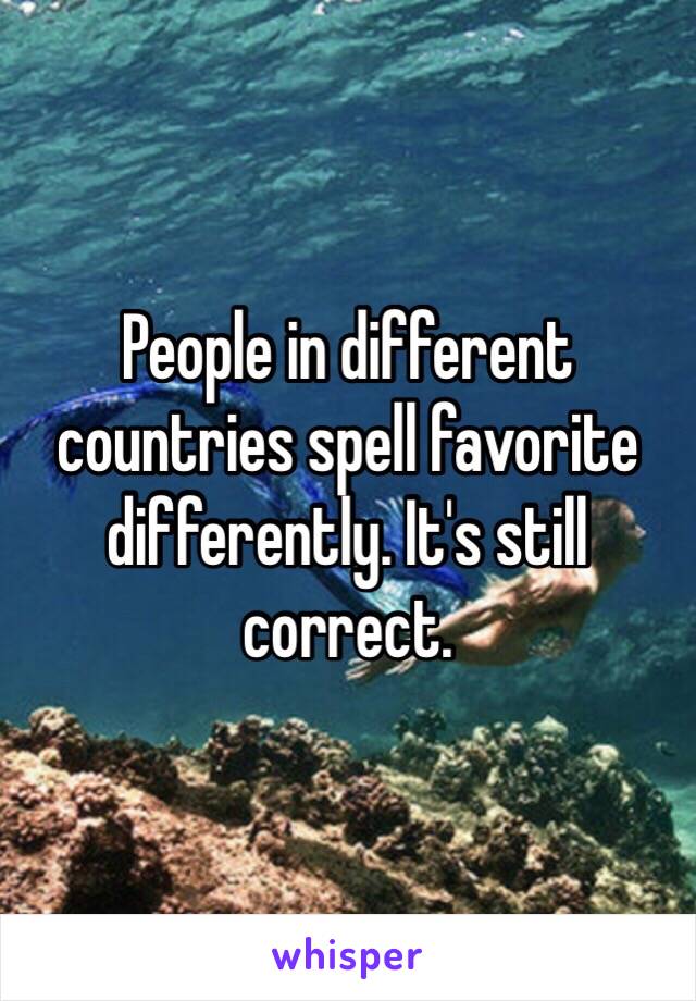 People in different countries spell favorite differently. It's still correct.