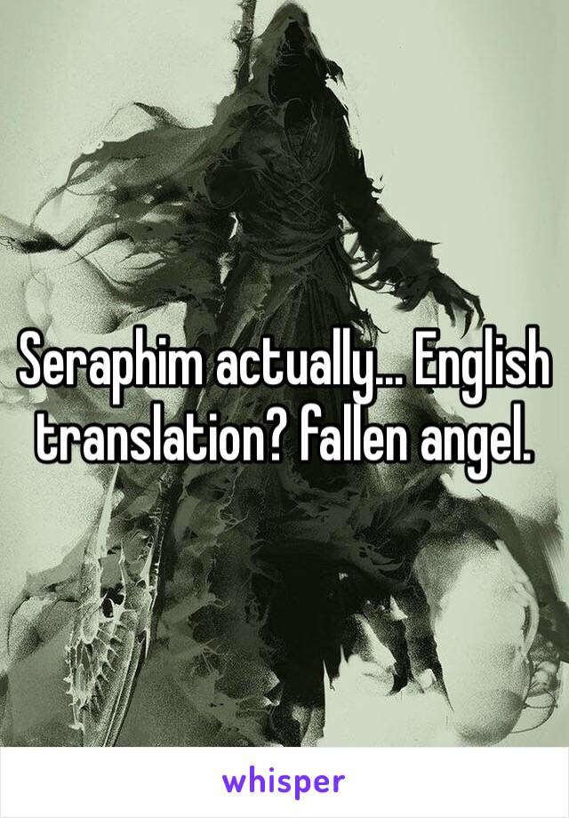 Seraphim actually... English translation? fallen angel.