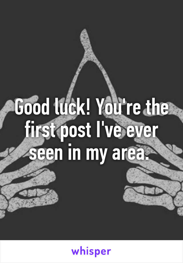 Good luck! You're the first post I've ever seen in my area. 