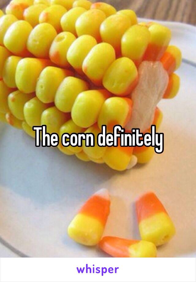 The corn definitely  