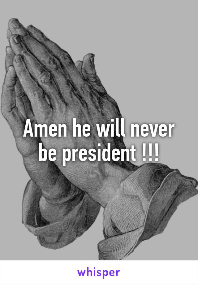 Amen he will never be president !!!