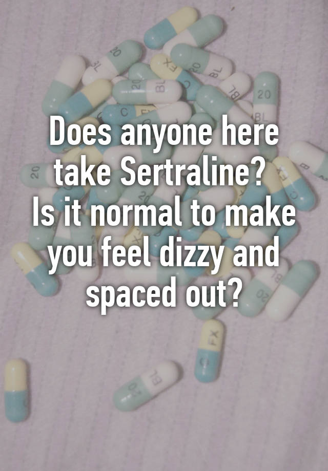 does-anyone-here-take-sertraline-is-it-normal-to-make-you-feel-dizzy