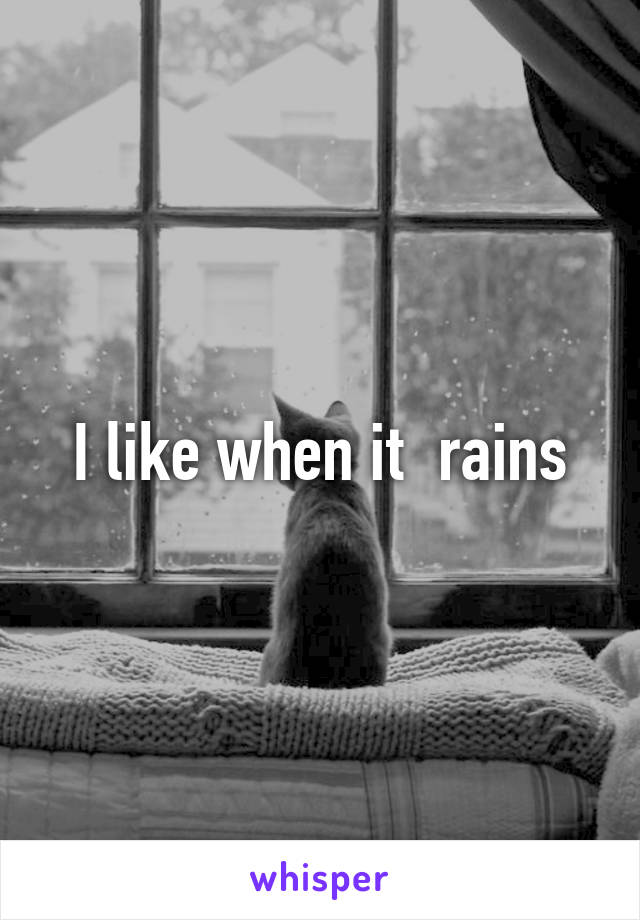 I like when it  rains