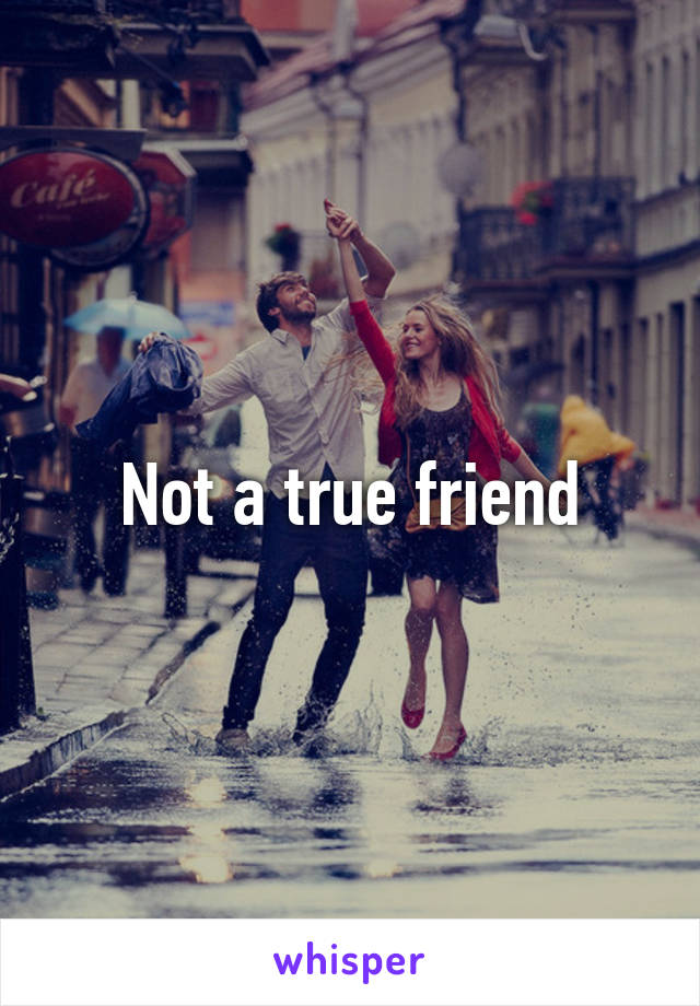 Not a true friend