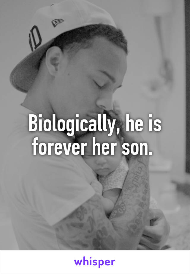 Biologically, he is forever her son. 