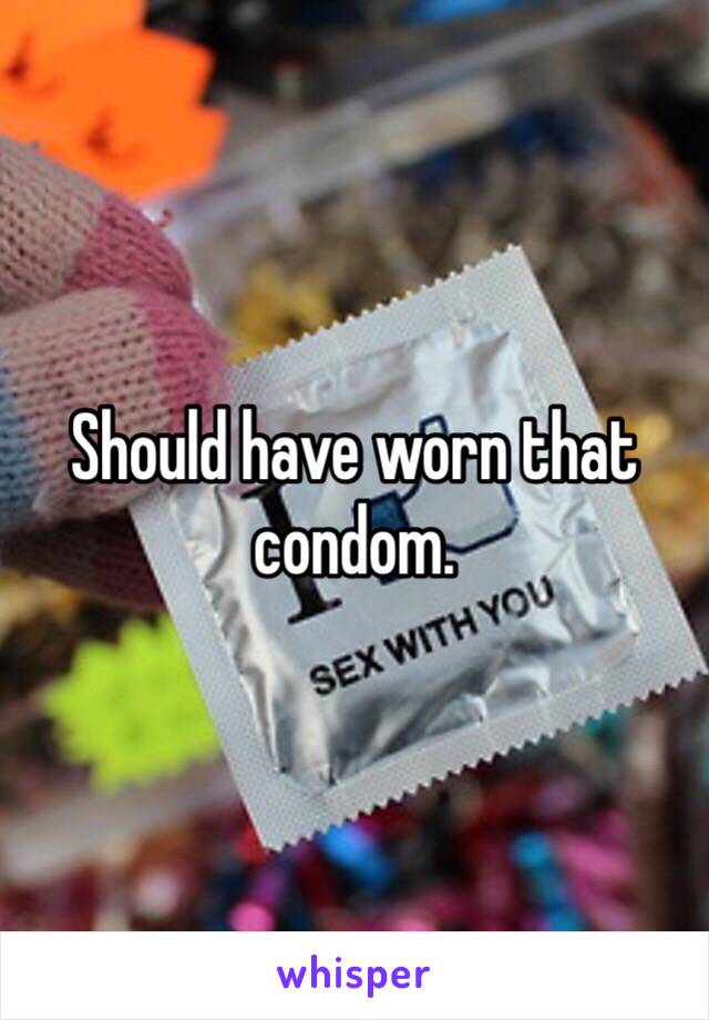 Should have worn that condom.