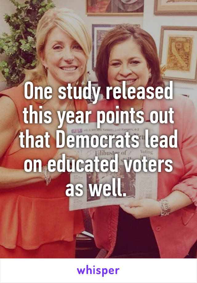 One study released this year points out that Democrats lead on educated voters as well. 