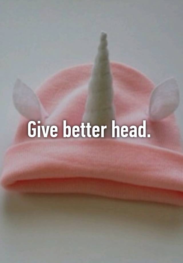 Give Better Head