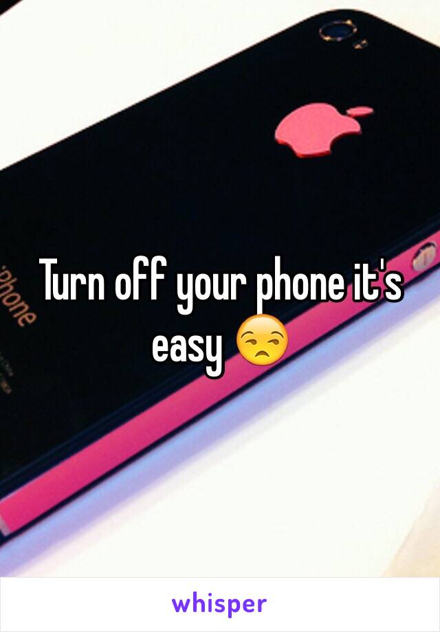 Turn off your phone it's easy 😒