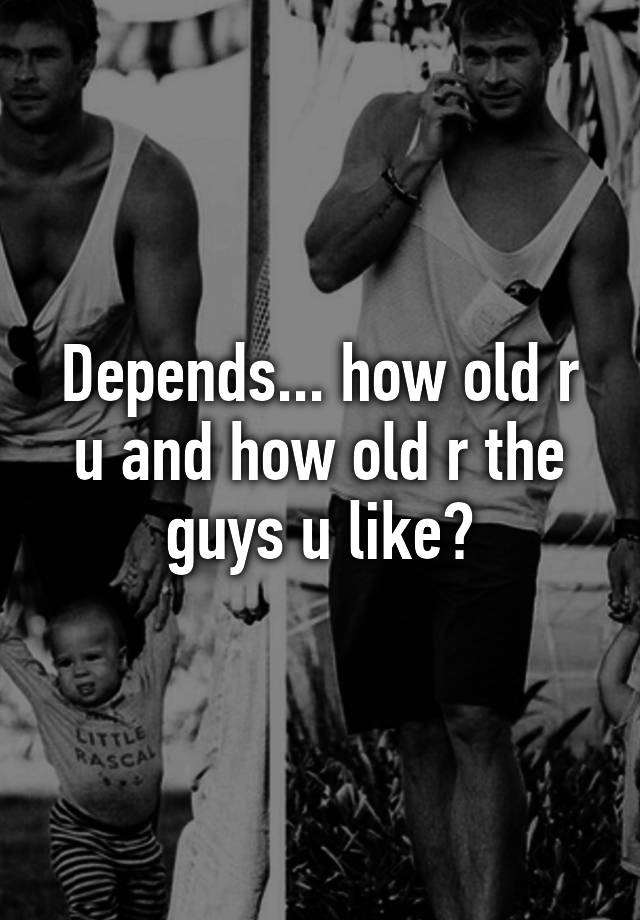 depends-how-old-r-u-and-how-old-r-the-guys-u-like