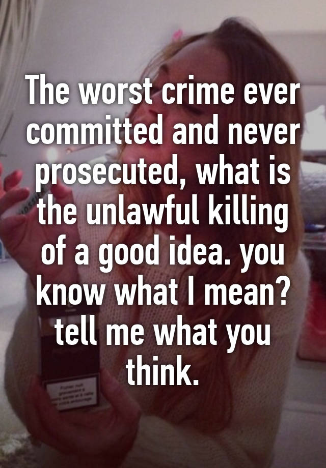 the-worst-crime-ever-committed-and-never-prosecuted-what-is-the