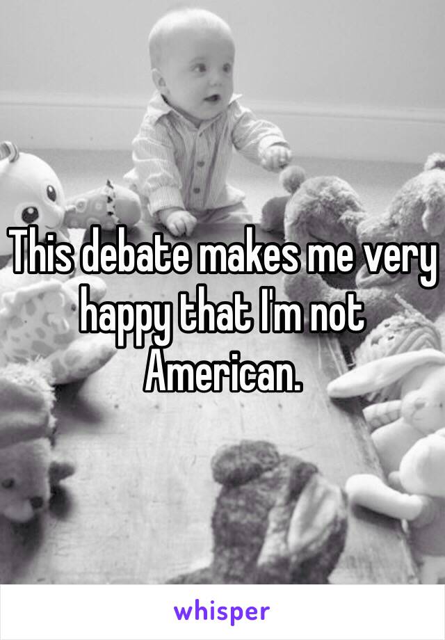This debate makes me very happy that I'm not American. 
