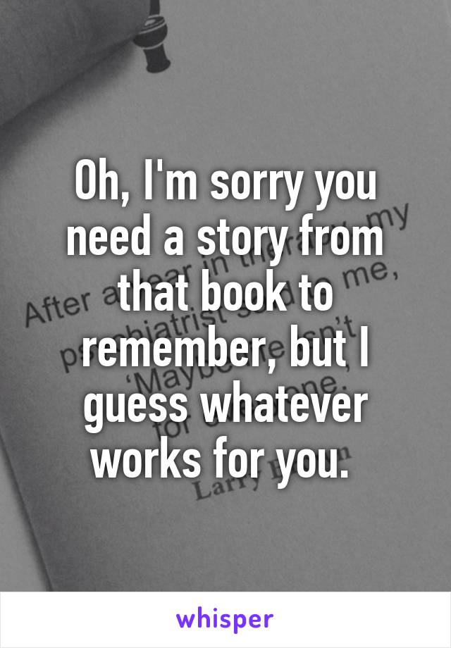 Oh, I'm sorry you need a story from that book to remember, but I guess whatever works for you. 